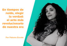 En tiempos de ruido, elegir la verdad:el acto más revolucionario de nuestra era